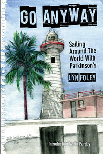 Go Anyway: Sailing Around the World with Parkinson's by Lyn Foley